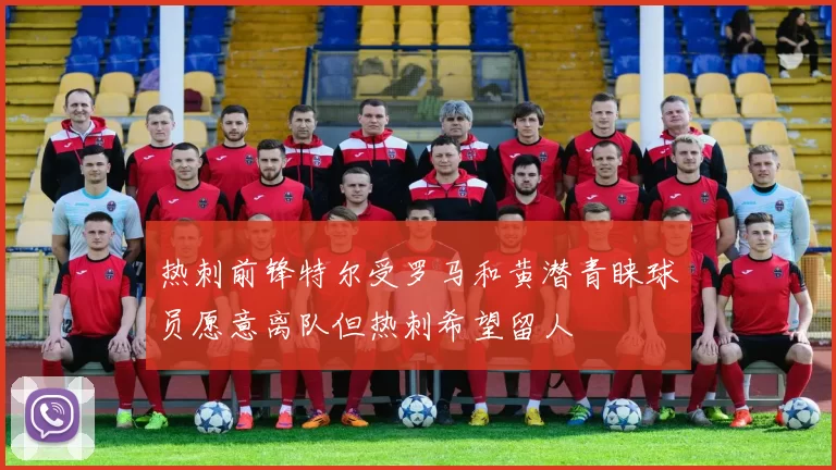 热刺前锋特尔受罗马和黄潜青睐球员愿意离队但热刺希望留人